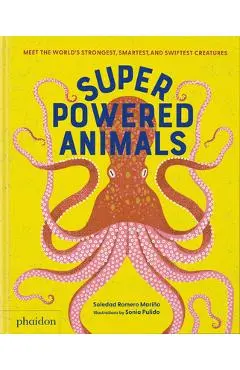 Superpowered Animals: Meet the World's Strongest, Smartest, and Swiftest Creatures - Soledad Romero Mariño