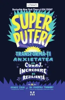 Superputeri. Tranforma-ti anxietatea in curaj, incredere si rezilienta/Renee Jain, Shefali Tsabary