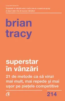 Superstar in vanzari. 21 de metode ca sa vinzi mai mult, mai repede si mai usor pe pietele competitive/Brian Tracy