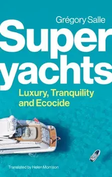 Superyachts. Luxury, Tranquility and Ecocide, Paperback/Gregory Salle