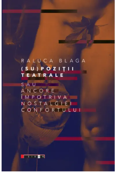 Supozitii teatrale sau ancore impotriva nostalgiei confortului | Raluca Blaga