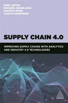 Supply Chain 4.0: Improving Supply Chains with Analytics and Industry 4.0 Technologies, Paperback/Emel Aktas