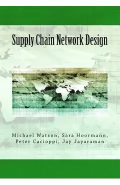 Supply Chain Network Design: Understanding the Optimization behind Supply Chain Design Projects - Sara Hoormann