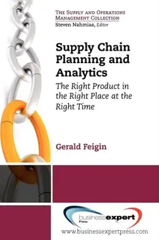 Supply Chain Planning and Analytics: The Right Product in the Right Place at the Right Time The Right Product in the Right Place at the Right Time/Gerald Feigin