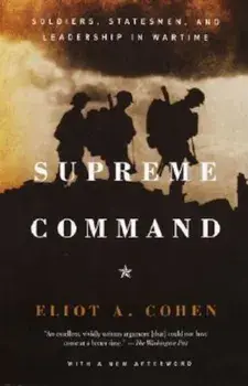 Supreme Command: Soldiers, Statesmen, and Leadership in Wartime, Paperback/Eliot A. Cohen
