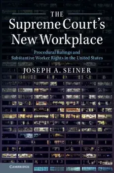 Supreme Court's New Workplace. Procedural Rulings and Substantive Worker Rights in the United States, Paperback/Joseph A. Seiner