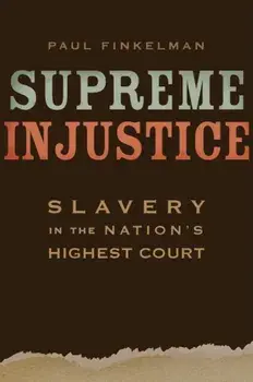 Supreme Injustice: Slavery in the Nation's Highest Court, Hardcover/Paul Finkelman
