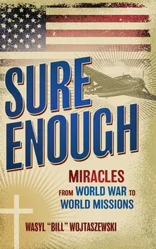 Sure Enough: Miracles From World War to World Missions, Hardcover/Wasyl Bill Wojtaszewski