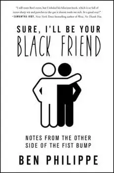 Sure, I'll Be Your Black Friend: Notes from the Other Side of the Fist Bump, Hardcover/Ben Philippe