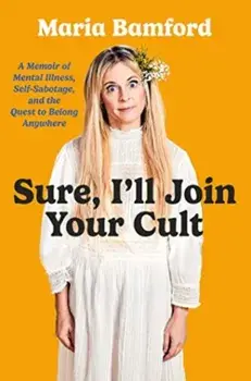 Sure, I'll Join Your Cult. A Memoir of Mental Illness and the Quest to Belong Anywhere, Paperback/Maria Bamford