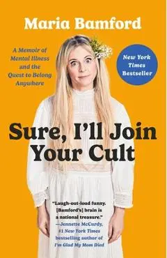 Sure, I'll Join Your Cult: A Memoir of Mental Illness and the Quest to Belong Anywhere - Maria Bamford