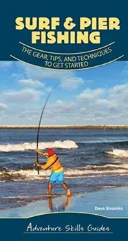 Surf & Pier Fishing: The Gear, Tips, and Techniques to Get Started, Spiral/Dave Bosanko