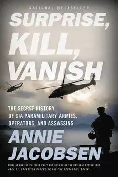Surprise, Kill, Vanish: The Secret History of CIA Paramilitary Armies, Operators, and Assassins, Paperback/Annie Jacobsen