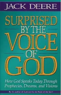 Surprised by the Voice of God: How God Speaks Today Through Prophecies, Dreams, and Visions - Jack S. Deere