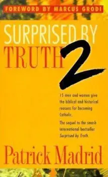 Surprised by Truth 2: 15 Men and Women Give the Biblical and Historical Reasons for Becoming Catholic, Paperback/Patrick Madrid