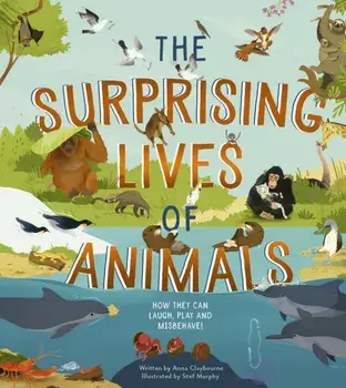 Surprising Lives of Animals. How they can laugh, play and misbehave!, Hardback/***