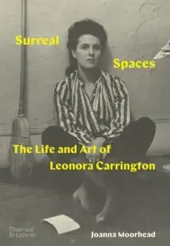 Surreal Spaces. The Life and Art of Leonora Carrington, Hardback/Joanna Moorhead