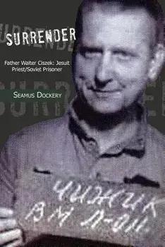 Surrender: Father Walter Ciszek: Jesuit Priest/Soviet Prisoner, Paperback/Seamus Dockery