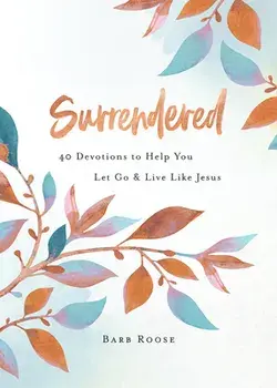 Surrendered: 40 Devotions to Help You Let Go and Live Like Jesus, Paperback/Barb Roose