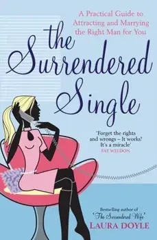Surrendered Single. A Practical Guide To Attracting And Marrying The Right Man For You, Paperback/Laura Doyle