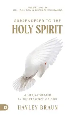 Surrendered to the Holy Spirit: A Life Saturated in the Presence of God - Hayley Braun