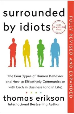 Surrounded by Idiots Revised & Expanded Edition: The Four Types of Human Behavior and How to Effectively Communicate with Each in Business (and in Lif - Thomas Erikson