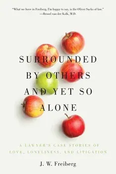 Surrounded by Others and Yet So Alone: A Lawyer's Case Stories of Love, Loneliness, and Litigation, Paperback/J. W. Freiberg