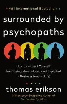 Surrounded by Psychopaths: How to Protect Yourself from Being Manipulated and Exploited in Business (and in Life)/Thomas Erikson