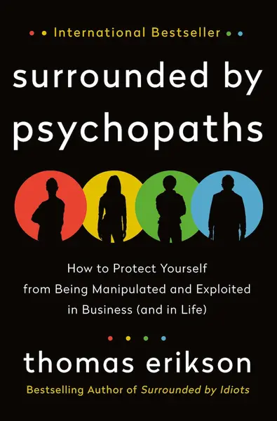 Surrounded by Psychopaths: How to Protect Yourself from Being Manipulated and Exploited in Business (and in Life)
