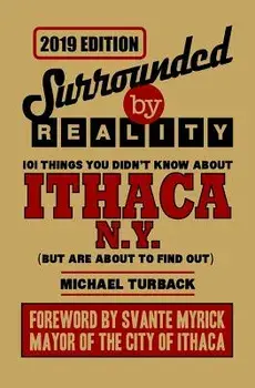 Surrounded by Reality: 100 Things You Didn't Know about Ithaca, NY, Paperback/Michael Turback