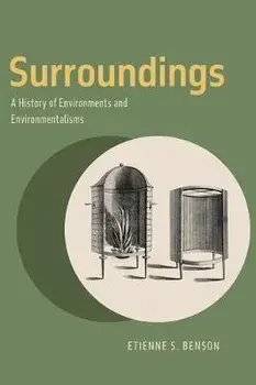 Surroundings. A History of Environments and Environmentalisms, Paperback/Etienne S Benson