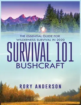Survival 101 Bushcraft: The Essential Guide for Wilderness Survival 2020, Paperback/Rory Anderson