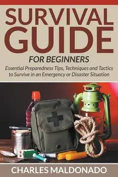 Survival Guide For Beginners: Essential Preparedness Tips, Techniques and Tactics to Survive in an Emergency or Disaster Situation, Paperback/Charles Maldonado