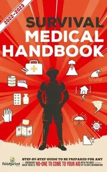 Survival Medical Handbook 2022-2023: Step-By-Step Guide to be Prepared for Any Emergency When Help is NOT On The Way With the Most Up To Date Informat/Small Footprint Press