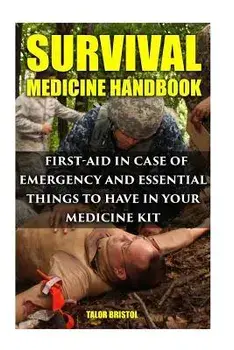 Survival Medicine Handbook: First-aid In Case Of Emergency And Essential Things To Have In Your Medicine Kit, Paperback/Talor Bristol