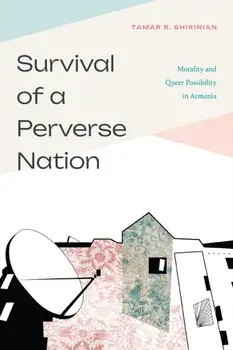 Survival of a Perverse Nation. Morality and Queer Possibility in Armenia, Paperback/Tamar R. Shirinian