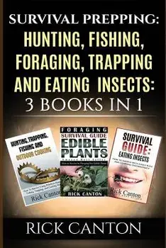 Survival Prepping: Hunting, Fishing, Foraging, Trapping and Eating Insects: 3 Books in 1, Paperback/Rick Canton