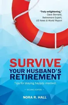 Survive Your Husband's Retirement 2nd Edition: Tips on Staying Happily Married in Retirement, Paperback/MS Nora R. Hall