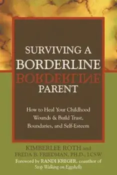 Surviving a Borderline Parent: How to Heal Your Childhood Wounds & Build Trust, Boundaries, and Self-Esteem, Paperback/Kimberlee Roth