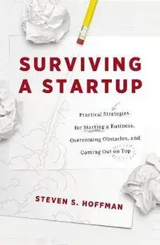 Surviving a Startup: Practical Strategies for Starting a Business, Overcoming Obstacles, and Coming Out on Top, Paperback/Steven S. Hoffman