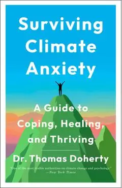 Surviving Climate Anxiety: A Guide to Coping, Healing, and Thriving - Thomas Doherty