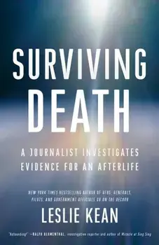 Surviving Death: A Journalist Investigates Evidence for an Afterlife, Paperback/Leslie Kean