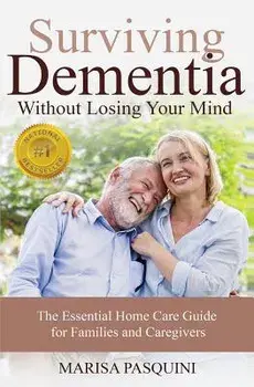 Surviving Dementia Without Losing Your Mind: The Essential Home Care Guide For Families and Caregivers, Paperback/Pasquini Marisa