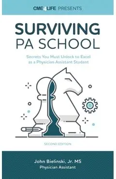 Surviving PA School: Secrets You Must Unlock to Excel as a Physician Assistant Student - John Bielinski Jr