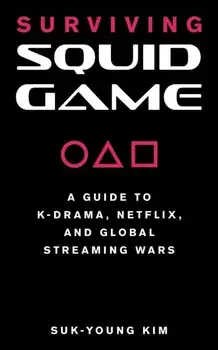 Surviving Squid Game. A Guide to K-Drama, Netflix, and Global Streaming Wars, Paperback/Suk-Young Kim