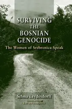 Surviving the Bosnian Genocide: The Women of Srebrenica Speak/Selma Leydesdorff
