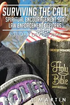 Surviving the Call: Spiritual Encouragement for Law Enforcement Officers: A 31 Day Devotional, Paperback/Kelly A. Martin