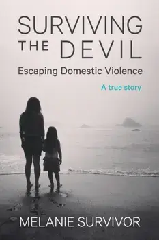 Surviving the Devil - Escaping Domestic Violence: A True Story, Paperback/Melanie Survivor