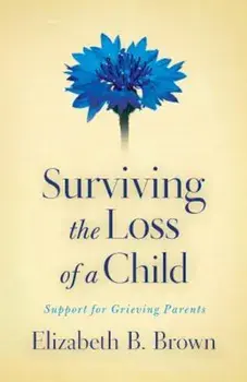 Surviving the Loss of a Child: Support for Grieving Parents, Paperback/Elizabeth B. Brown