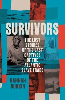 Survivors. The Lost Stories of the Last Captives of the Atlantic Slave Trade, Hardback/Hannah Durkin